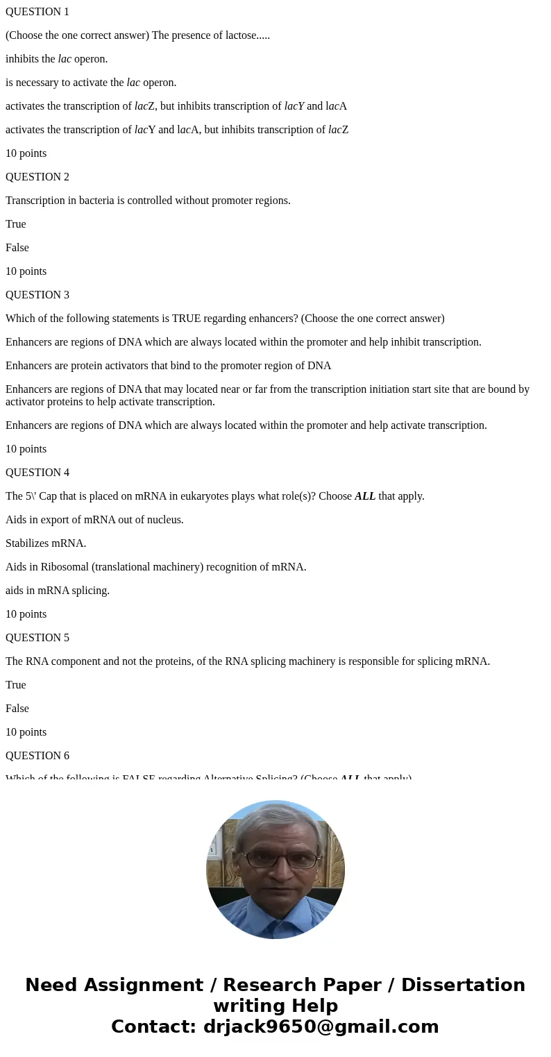 QUESTION 1 (Choose the one correct answer) The presence of lactose..... inhibits the lac operon. is necessary to activate the lac operon. activates the transcri QUESTION 1 (Choose the one correct answer) The presence of lactose..... inhibits the lac operon. is necessary to activate the lac operon. activates the transcri
