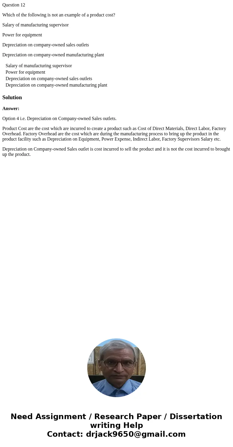 Question 12 Which of the following is not an example of a product cost? Salary of manufacturing supervisor Power for equipment Depreciation on company-owned sal Question 12 Which of the following is not an example of a product cost? Salary of manufacturing supervisor Power for equipment Depreciation on company-owned sal