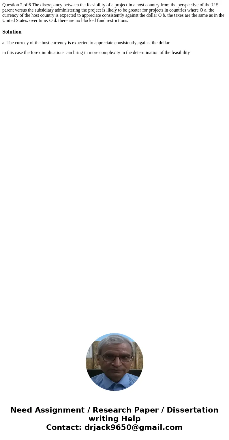 Question 2 of 6 The discrepancy between the feasibility of a project in a host country from the perspective of the U.S. parent versus the subsidiary administer  Question 2 of 6 The discrepancy between the feasibility of a project in a host country from the perspective of the U.S. parent versus the subsidiary administer