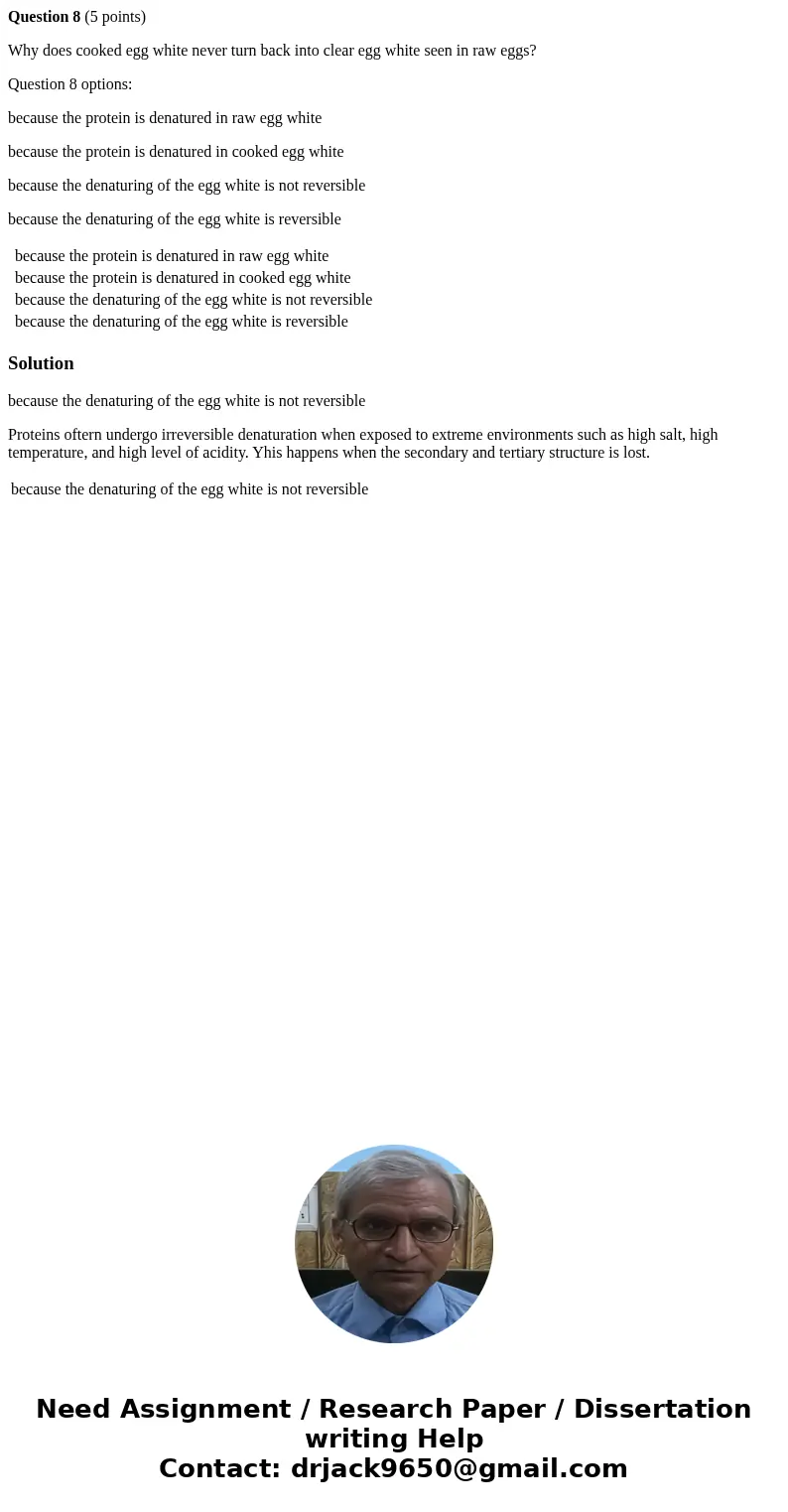 Question 8 (5 points) Why does cooked egg white never turn back into clear egg white seen in raw eggs? Question 8 options: because the protein is denatured in r Question 8 (5 points) Why does cooked egg white never turn back into clear egg white seen in raw eggs? Question 8 options: because the protein is denatured in r