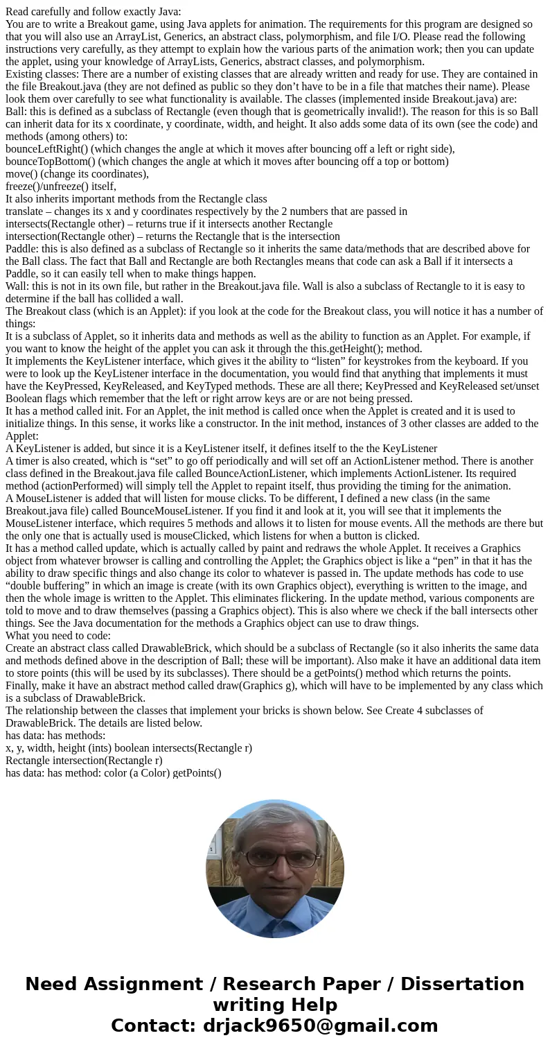 Read carefully and follow exactly Java: You are to write a Breakout game, using Java applets for animation. The requirements for this program are designed so th Read carefully and follow exactly Java: You are to write a Breakout game, using Java applets for animation. The requirements for this program are designed so th