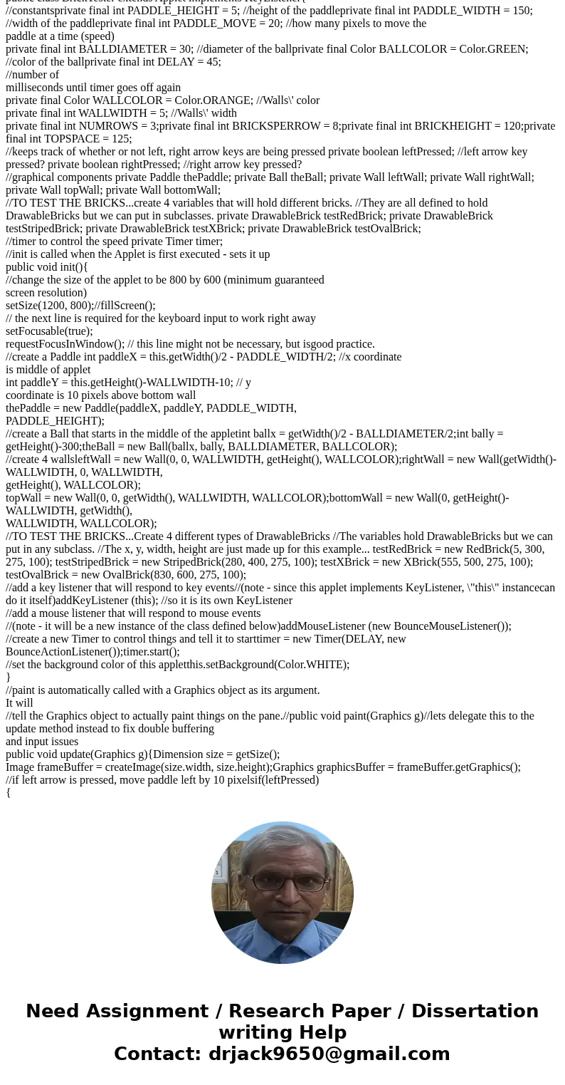 Read carefully and follow exactly Java: You are to write a Breakout game, using Java applets for animation. The requirements for this program are designed so th Read carefully and follow exactly Java: You are to write a Breakout game, using Java applets for animation. The requirements for this program are designed so th