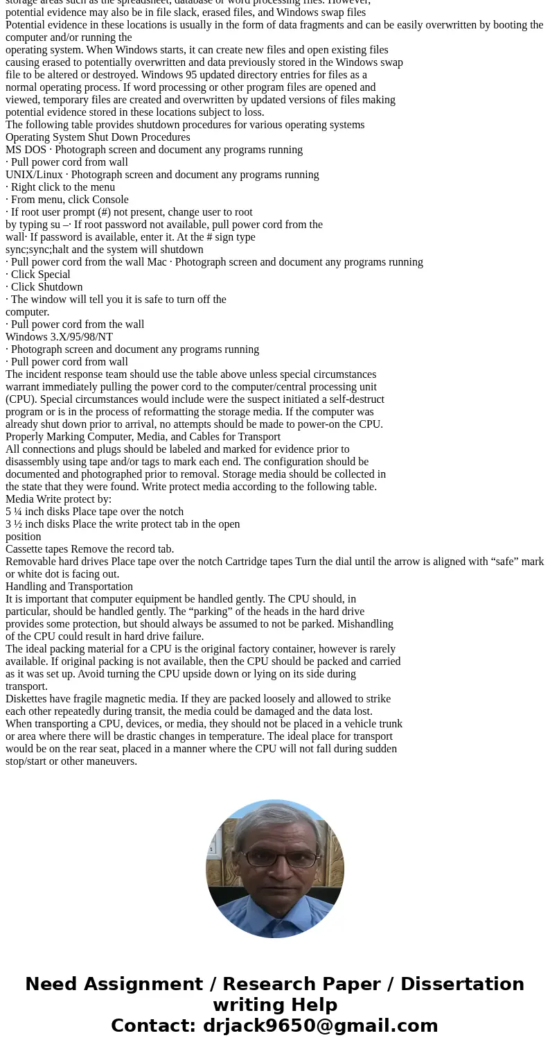 Research and discuss two operating systems and how incident response processes may differ in properly shutting down the systems for transport to the laboratory. Research and discuss two operating systems and how incident response processes may differ in properly shutting down the systems for transport to the laboratory.