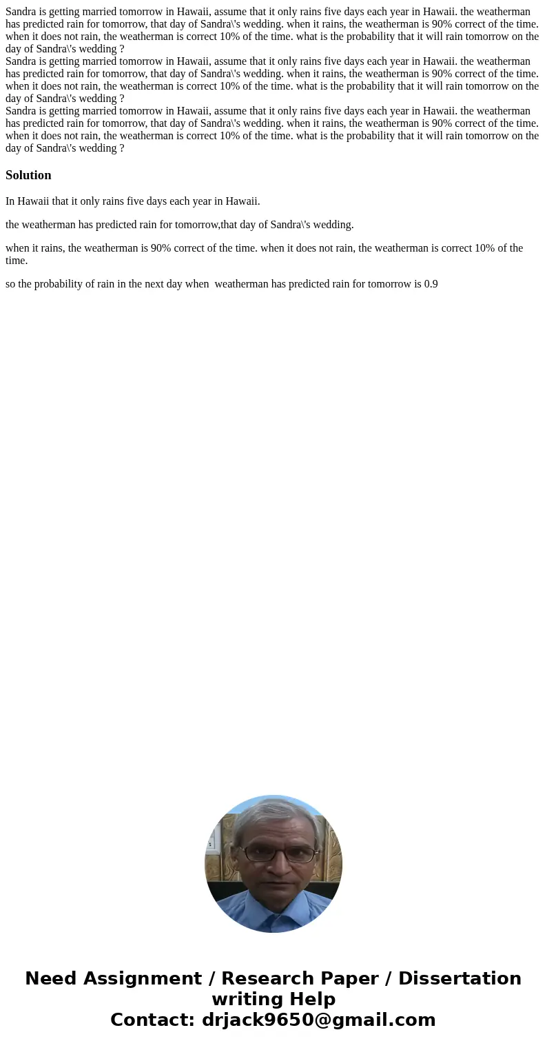 Sandra is getting married tomorrow in Hawaii, assume that it only rains five days each year in Hawaii. the weatherman has predicted rain for tomorrow, that day  Sandra is getting married tomorrow in Hawaii, assume that it only rains five days each year in Hawaii. the weatherman has predicted rain for tomorrow, that day
