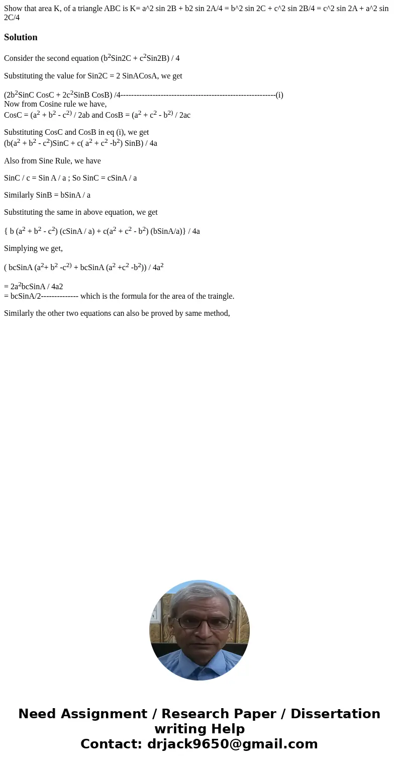 Show that area K, of a triangle ABC is K= a^2 sin 2B + b2 sin 2A/4 = b^2 sin 2C + c^2 sin 2B/4 = c^2 sin 2A + a^2 sin 2C/4SolutionConsider the second equation   Show that area K, of a triangle ABC is K= a^2 sin 2B + b2 sin 2A/4 = b^2 sin 2C + c^2 sin 2B/4 = c^2 sin 2A + a^2 sin 2C/4SolutionConsider the second equation