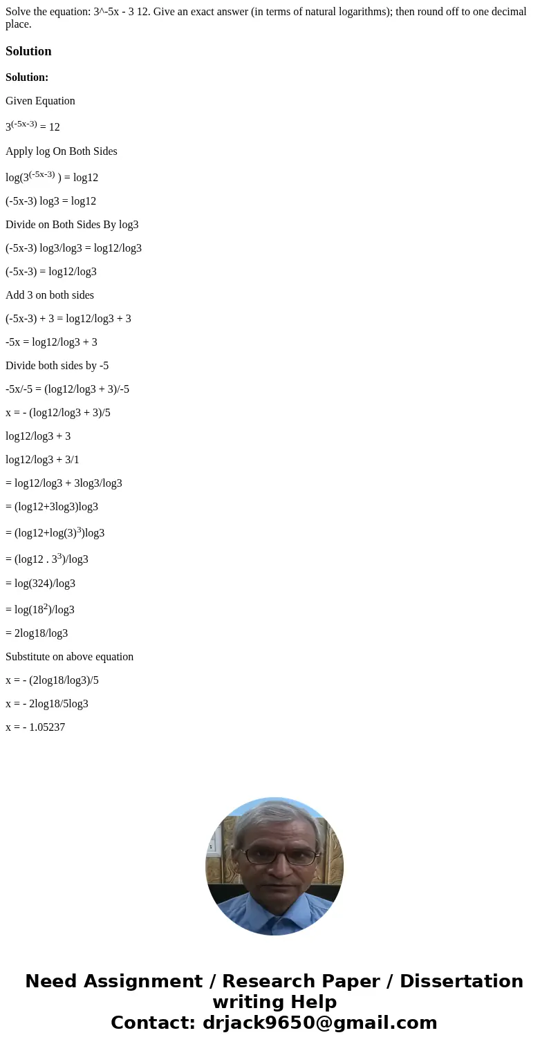 Solve the equation: 3^-5x - 3 12. Give an exact answer (in terms of natural logarithms); then round off to one decimal place.SolutionSolution: Given Equation 3  Solve the equation: 3^-5x - 3 12. Give an exact answer (in terms of natural logarithms); then round off to one decimal place.SolutionSolution: Given Equation 3