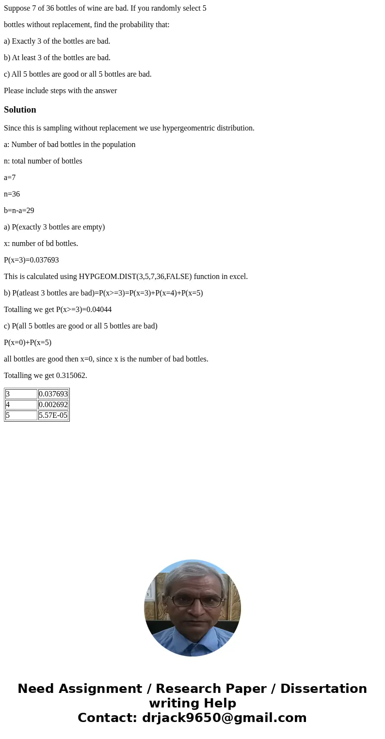 Suppose 7 of 36 bottles of wine are bad. If you randomly select 5 bottles without replacement, find the probability that: a) Exactly 3 of the bottles are bad. b Suppose 7 of 36 bottles of wine are bad. If you randomly select 5 bottles without replacement, find the probability that: a) Exactly 3 of the bottles are bad. b