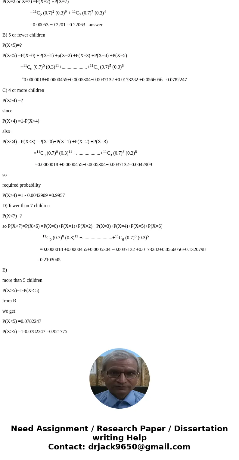 Suppose the number of children in a household has a binomial distribution with parameters n = 11, and p = 70 %. Find the probability of a household having: (a)  Suppose the number of children in a household has a binomial distribution with parameters n = 11, and p = 70 %. Find the probability of a household having: (a)