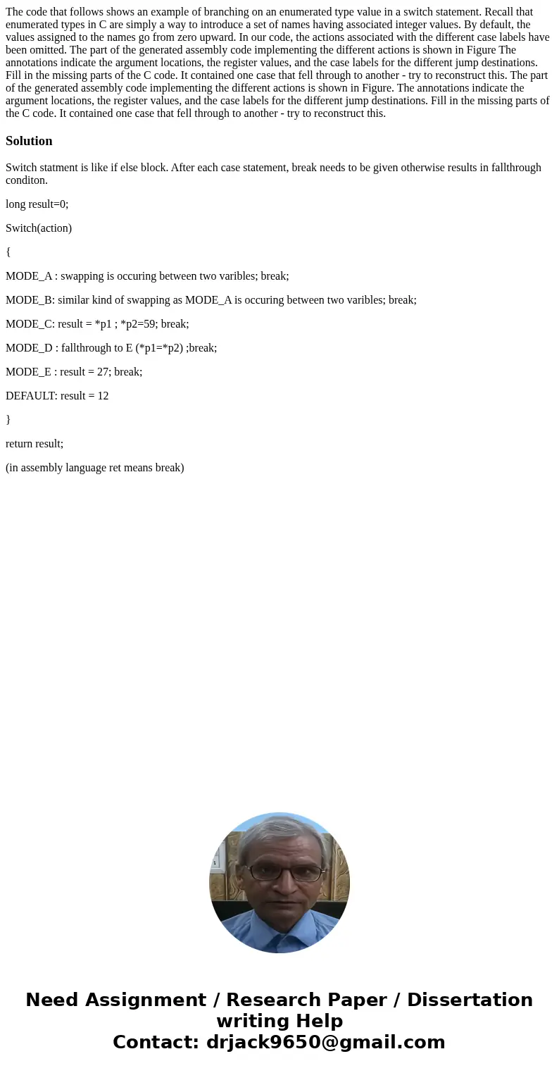  The code that follows shows an example of branching on an enumerated type value in a switch statement. Recall that enumerated types in C are simply a way to in