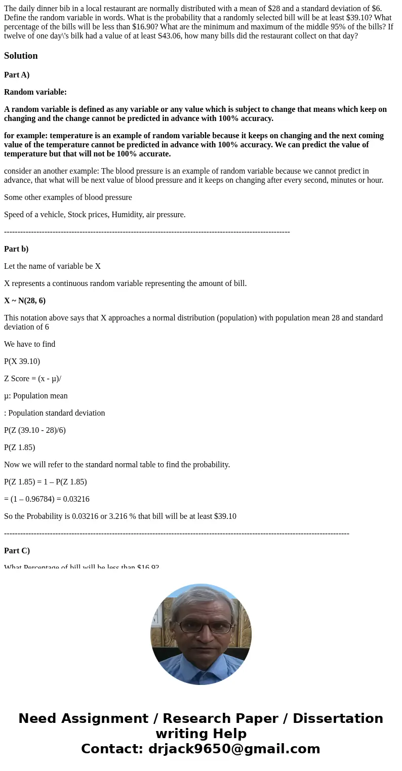  The daily dinner bib in a local restaurant are normally distributed with a mean of $28 and a standard deviation of $6. Define the random variable in words. Wha