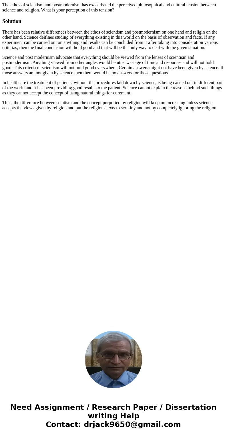 The ethos of scientism and postmodernism has exacerbated the perceived philosophical and cultural tension between science and religion. What is your perception  The ethos of scientism and postmodernism has exacerbated the perceived philosophical and cultural tension between science and religion. What is your perception