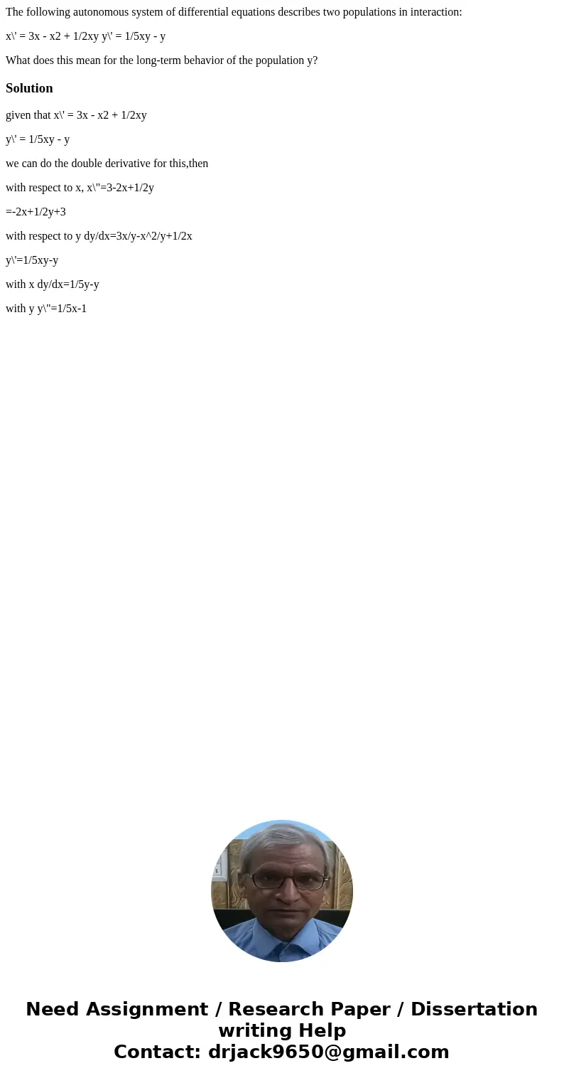 The following autonomous system of differential equations describes two populations in interaction: x\' = 3x - x2 + 1/2xy y\' = 1/5xy - y What does this mean fo The following autonomous system of differential equations describes two populations in interaction: x\' = 3x - x2 + 1/2xy y\' = 1/5xy - y What does this mean fo