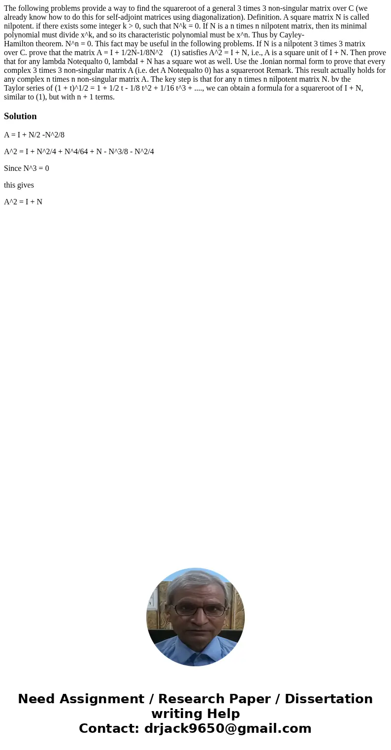 The following problems provide a way to find the squareroot of a general 3 times 3 non-singular matrix over C (we already know how to do this for self-adjoint   The following problems provide a way to find the squareroot of a general 3 times 3 non-singular matrix over C (we already know how to do this for self-adjoint