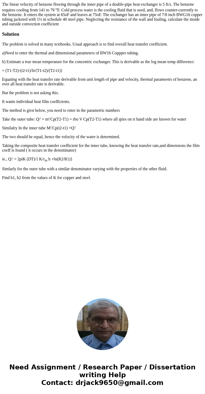 The linear velocity of benzene flowing through the inner pipe of a double-pipe heat exchanger is 5 ft/s. The benzene requires cooling from 141 to 79 oF. Cold pr The linear velocity of benzene flowing through the inner pipe of a double-pipe heat exchanger is 5 ft/s. The benzene requires cooling from 141 to 79 oF. Cold pr