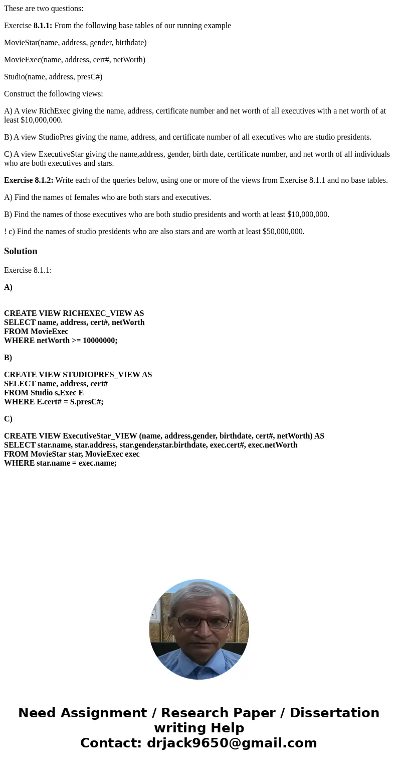 These are two questions: Exercise 8.1.1: From the following base tables of our running example MovieStar(name, address, gender, birthdate) MovieExec(name, addre These are two questions: Exercise 8.1.1: From the following base tables of our running example MovieStar(name, address, gender, birthdate) MovieExec(name, addre