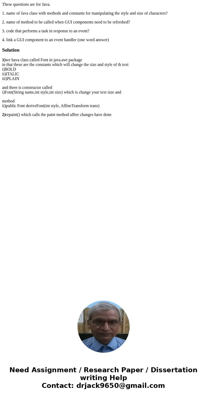 These questions are for Java. 1. name of Java class with methods and constants for manipulating the style and size of characters? 2. name of method to be called