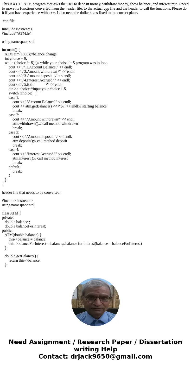 This is a C++ ATM program that asks the user to deposit money, withdraw money, show balance, and interest rate. I need to move its functions converted from the  This is a C++ ATM program that asks the user to deposit money, withdraw money, show balance, and interest rate. I need to move its functions converted from the