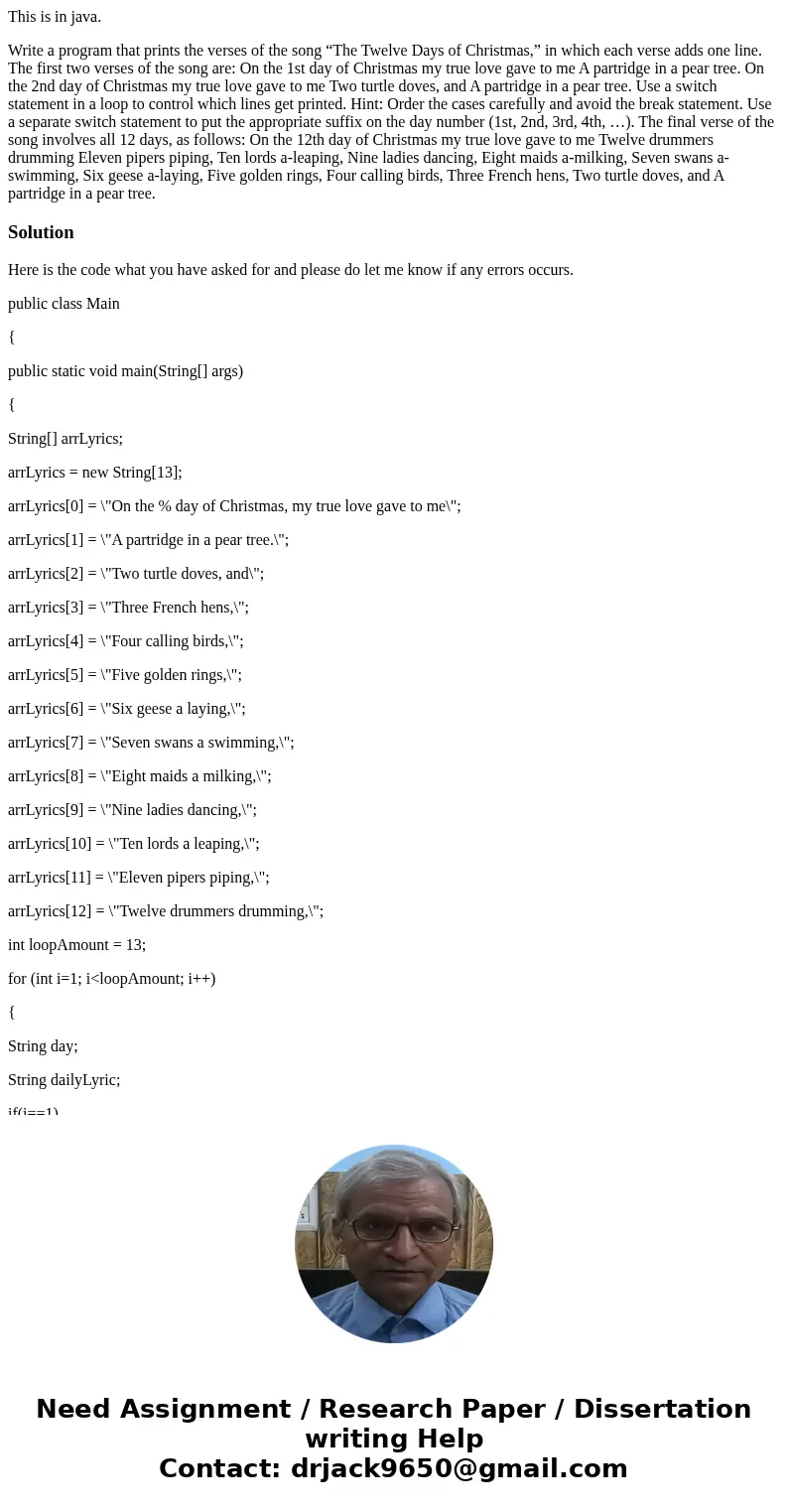 This is in java. Write a program that prints the verses of the song “The Twelve Days of Christmas,” in which each verse adds one line. The first two verses of t This is in java. Write a program that prints the verses of the song “The Twelve Days of Christmas,” in which each verse adds one line. The first two verses of t