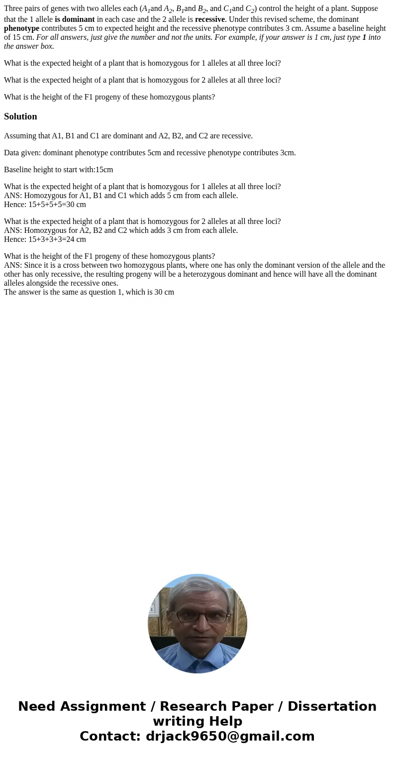 Three pairs of genes with two alleles each (A1and A2, B1and B2, and C1and C2) control the height of a plant. Suppose that the 1 allele is dominant in each case  Three pairs of genes with two alleles each (A1and A2, B1and B2, and C1and C2) control the height of a plant. Suppose that the 1 allele is dominant in each case