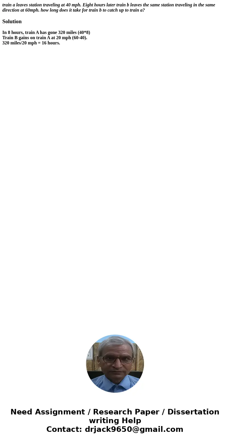 train a leaves station traveling at 40 mph. Eight hours later train b leaves the same station traveling in the same direction at 60mph. how long does it take fo train a leaves station traveling at 40 mph. Eight hours later train b leaves the same station traveling in the same direction at 60mph. how long does it take fo