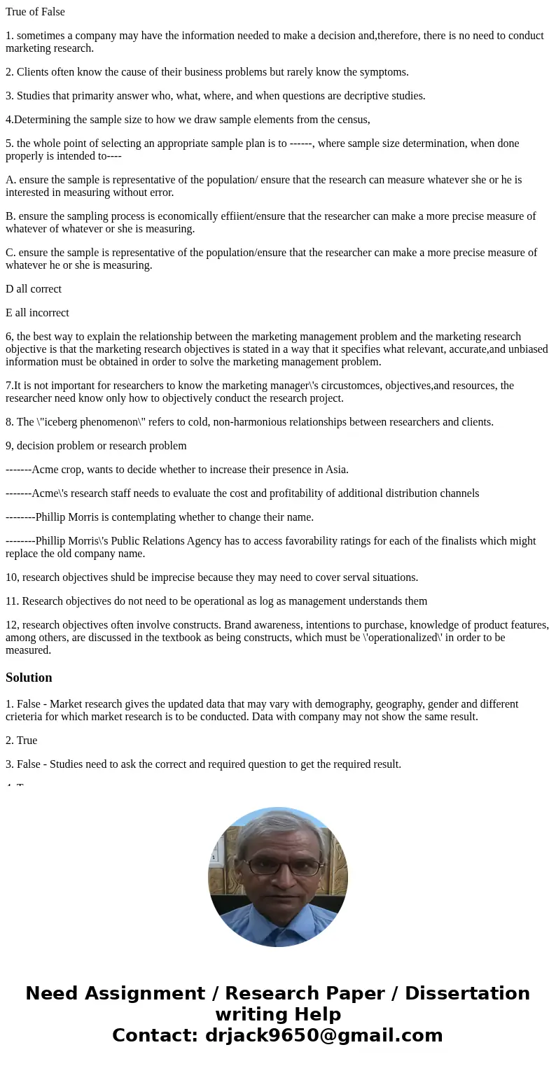 True of False 1. sometimes a company may have the information needed to make a decision and,therefore, there is no need to conduct marketing research. 2. Client True of False 1. sometimes a company may have the information needed to make a decision and,therefore, there is no need to conduct marketing research. 2. Client