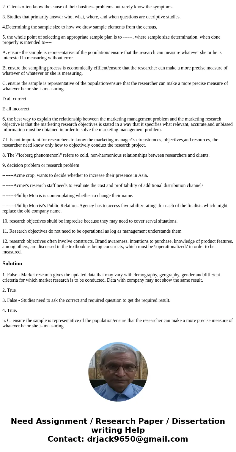 True of False 1. sometimes a company may have the information needed to make a decision and,therefore, there is no need to conduct marketing research. 2. Client True of False 1. sometimes a company may have the information needed to make a decision and,therefore, there is no need to conduct marketing research. 2. Client