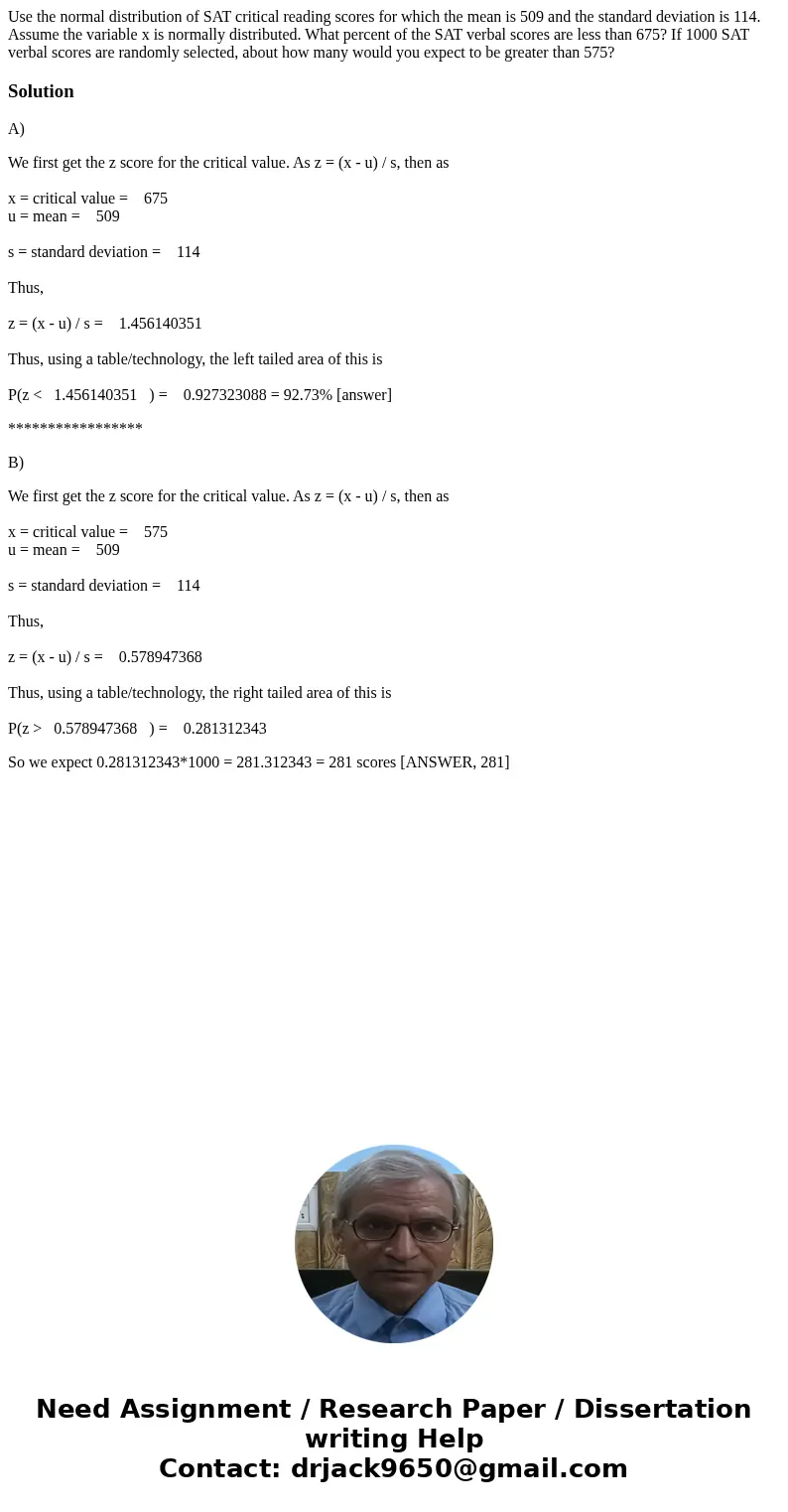Use the normal distribution of SAT critical reading scores for which the mean is 509 and the standard deviation is 114. Assume the variable x is normally distr  Use the normal distribution of SAT critical reading scores for which the mean is 509 and the standard deviation is 114. Assume the variable x is normally distr