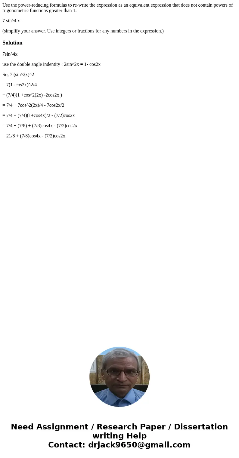 Use the power-reducing formulas to re-write the expression as an equivalent expression that does not contain powers of trigonometric functions greater than 1. 7 Use the power-reducing formulas to re-write the expression as an equivalent expression that does not contain powers of trigonometric functions greater than 1. 7