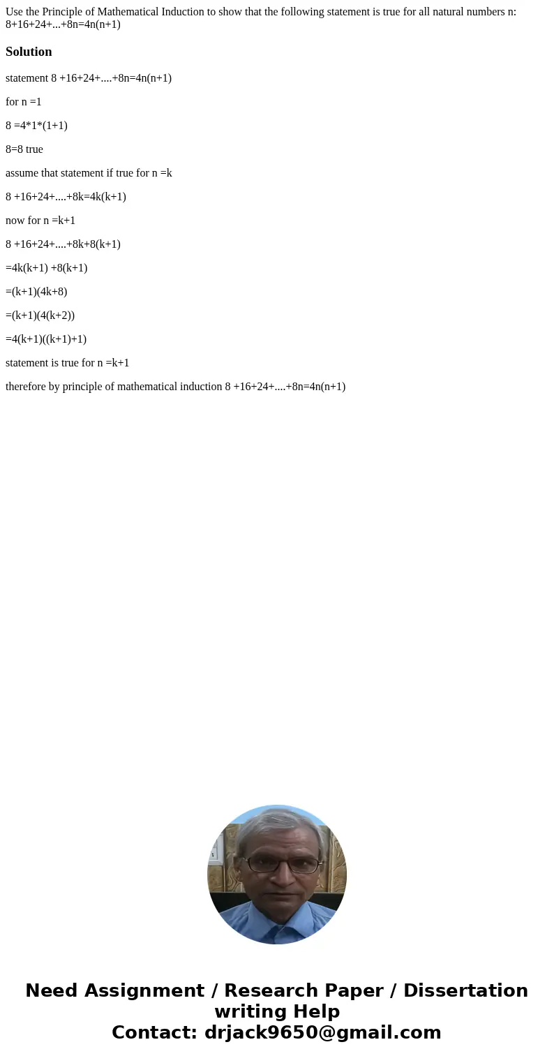  Use the Principle of Mathematical Induction to show that the following statement is true for all natural numbers n: 8+16+24+...+8n=4n(n+1)Solutionstatement 8 +