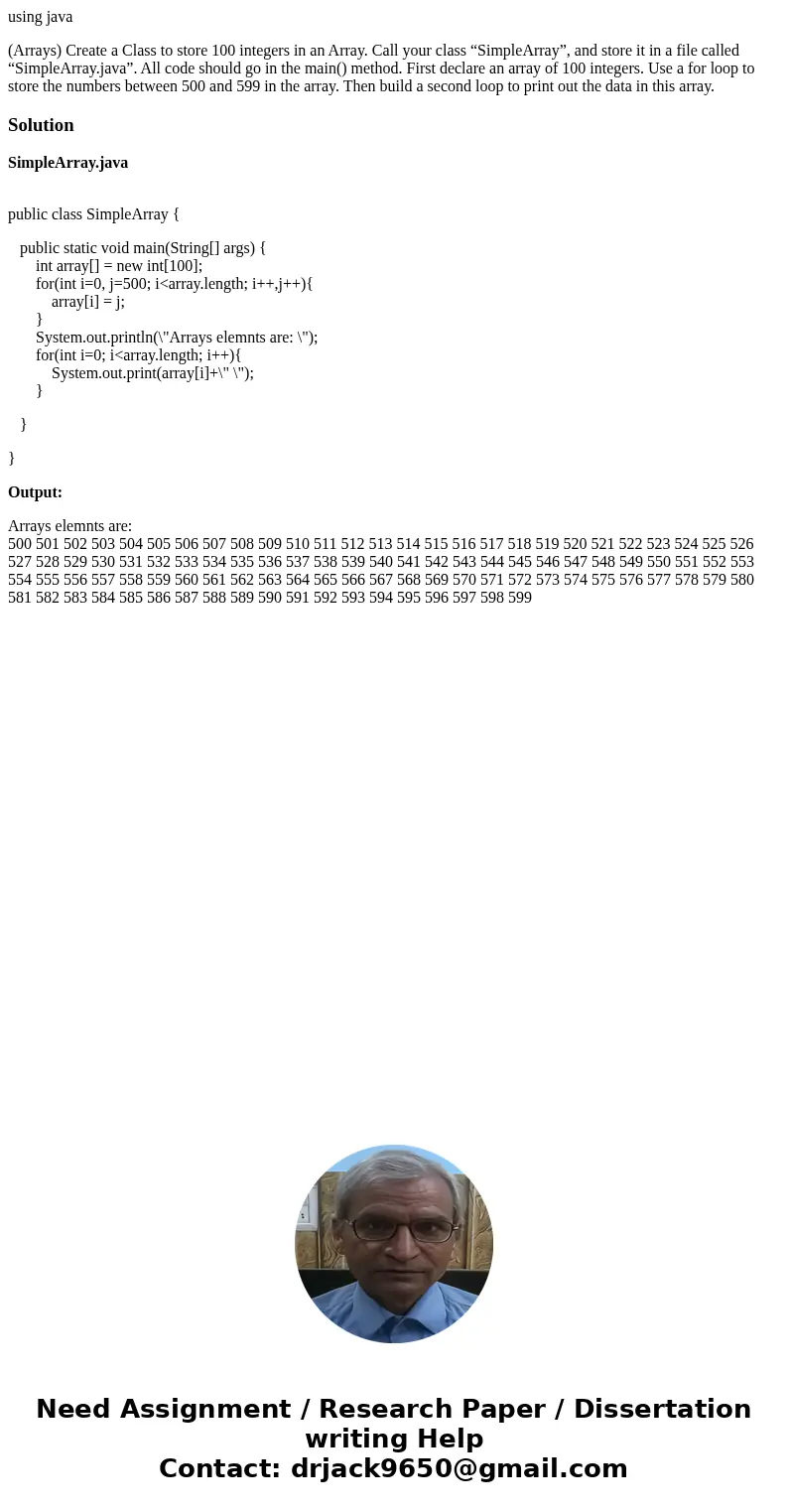 using java (Arrays) Create a Class to store 100 integers in an Array. Call your class “SimpleArray”, and store it in a file called “SimpleArray.java”. All code 