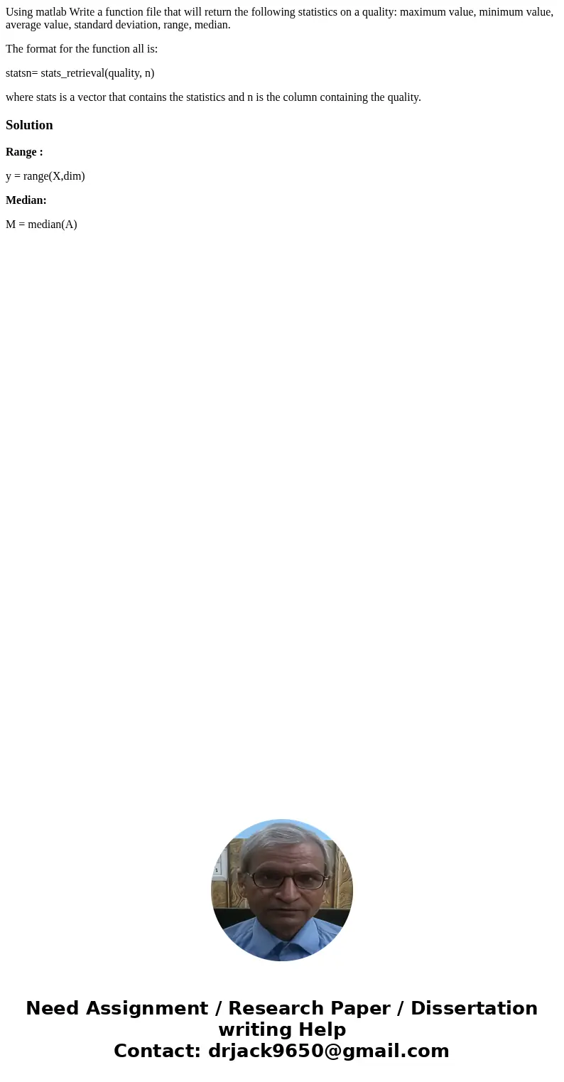 Using matlab Write a function file that will return the following statistics on a quality: maximum value, minimum value, average value, standard deviation, rang