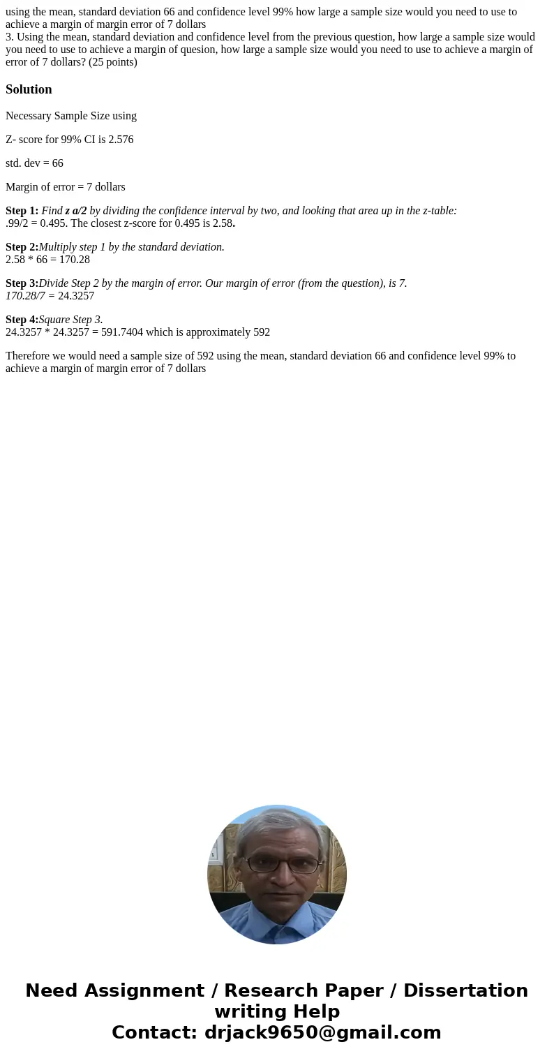 using the mean, standard deviation 66 and confidence level 99% how large a sample size would you need to use to achieve a margin of margin error of 7 dollars 3. using the mean, standard deviation 66 and confidence level 99% how large a sample size would you need to use to achieve a margin of margin error of 7 dollars 3.