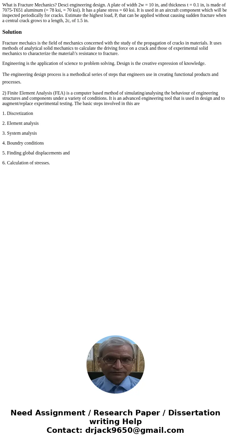 What is Fracture Mechanics? Desci engineering design. A plate of width 2w = 10 in, and thickness t = 0.1 in, is made of 7075-T651 aluminum (= 78 ksi, = 70 ksi)  What is Fracture Mechanics? Desci engineering design. A plate of width 2w = 10 in, and thickness t = 0.1 in, is made of 7075-T651 aluminum (= 78 ksi, = 70 ksi)