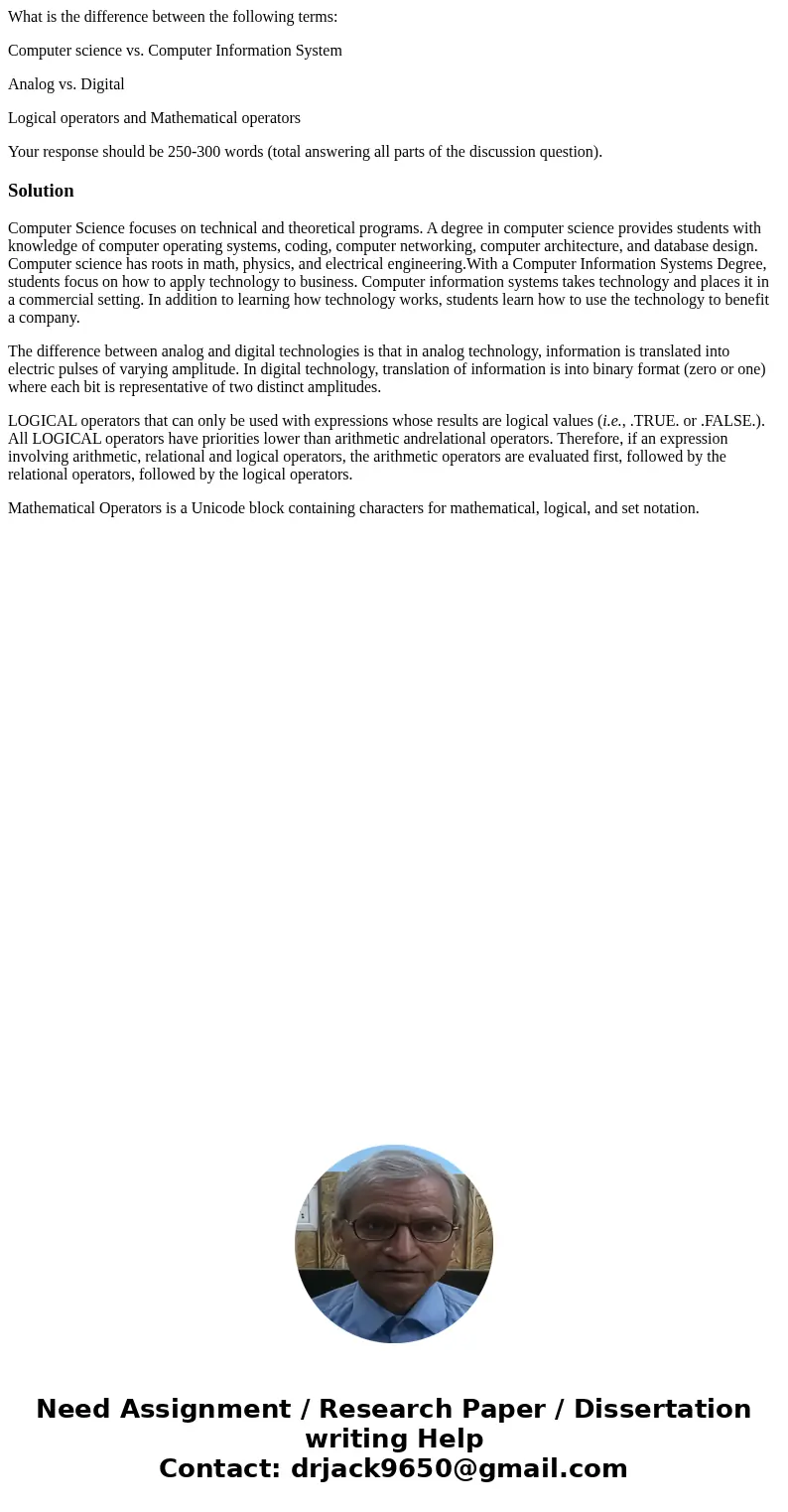What is the difference between the following terms: Computer science vs. Computer Information System Analog vs. Digital Logical operators and Mathematical opera What is the difference between the following terms: Computer science vs. Computer Information System Analog vs. Digital Logical operators and Mathematical opera