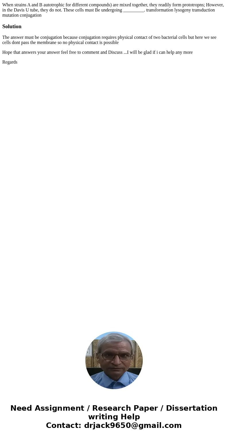 When strains A and B autotrophic for different compounds) are mixed together, they readily form prototropns; However, in the Davis U tube, they do not. These c  When strains A and B autotrophic for different compounds) are mixed together, they readily form prototropns; However, in the Davis U tube, they do not. These c