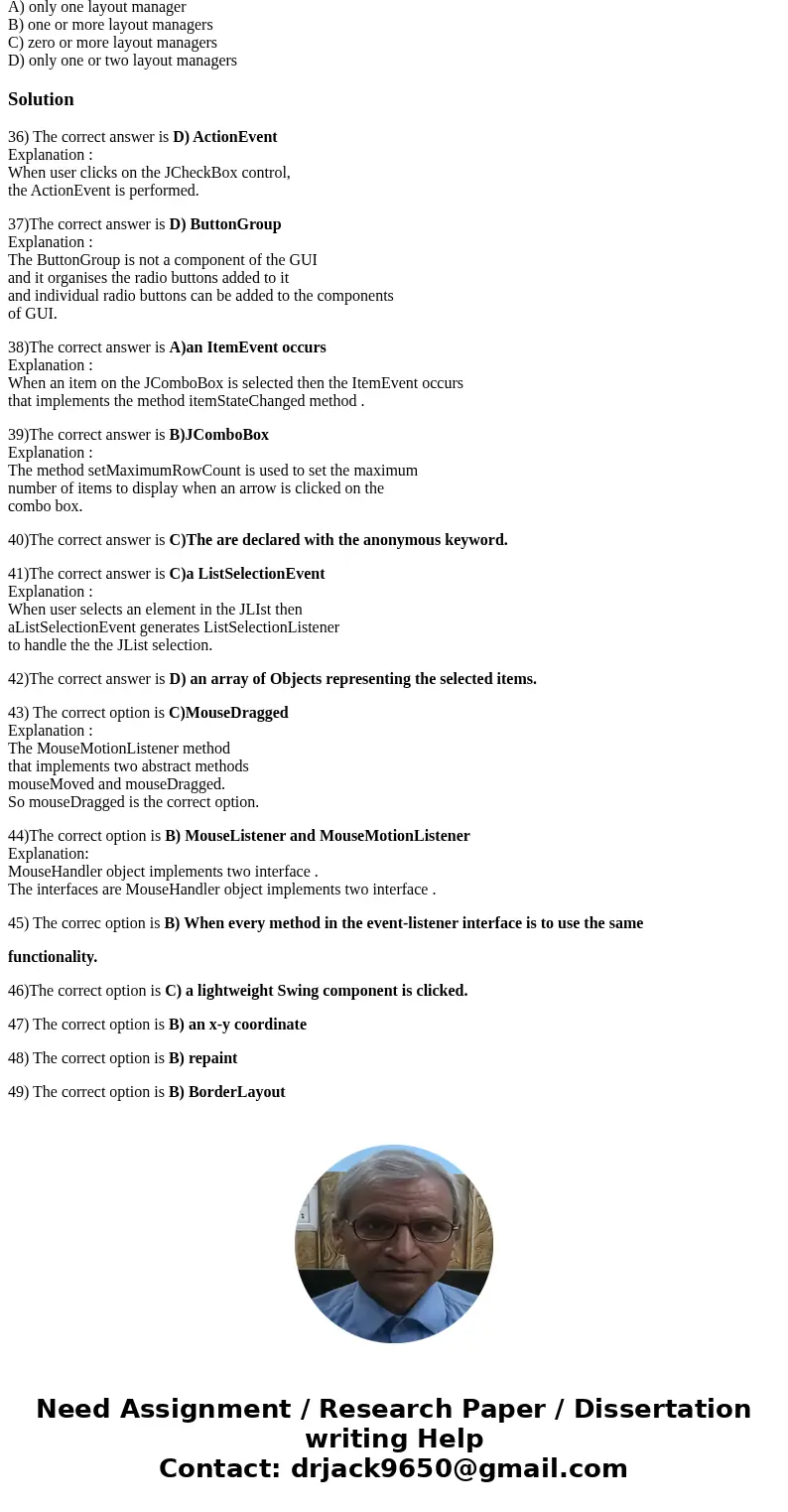 When the user clicks a JCheckBox, a(n) _________ occurs. A) CheckedEvent B) ButtonEvent C) ItemEvent D) ActionEvent 37. The logical relationship between radio b When the user clicks a JCheckBox, a(n) _________ occurs. A) CheckedEvent B) ButtonEvent C) ItemEvent D) ActionEvent 37. The logical relationship between radio b