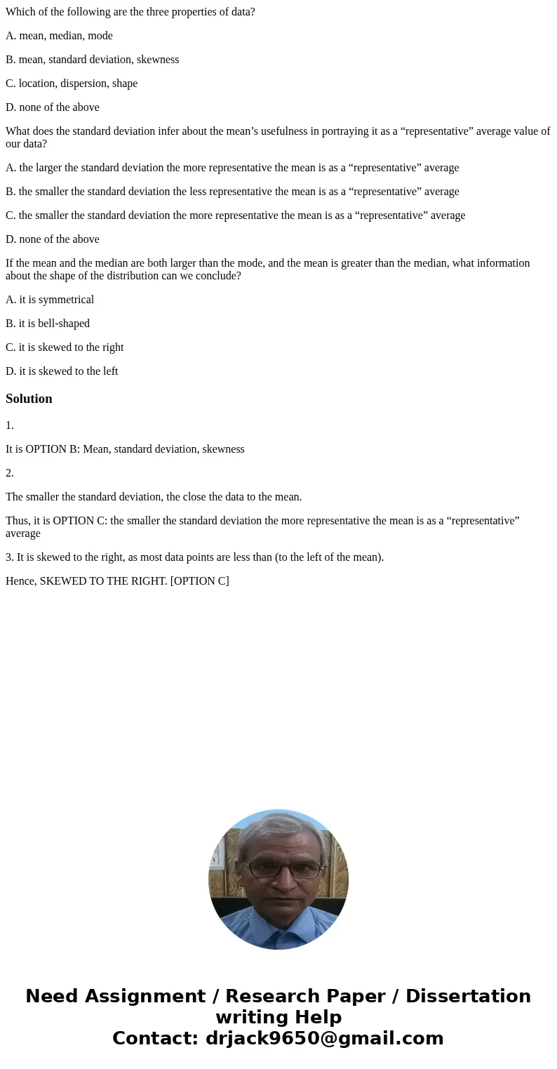 Which of the following are the three properties of data? A. mean, median, mode B. mean, standard deviation, skewness C. location, dispersion, shape D. none of t Which of the following are the three properties of data? A. mean, median, mode B. mean, standard deviation, skewness C. location, dispersion, shape D. none of t