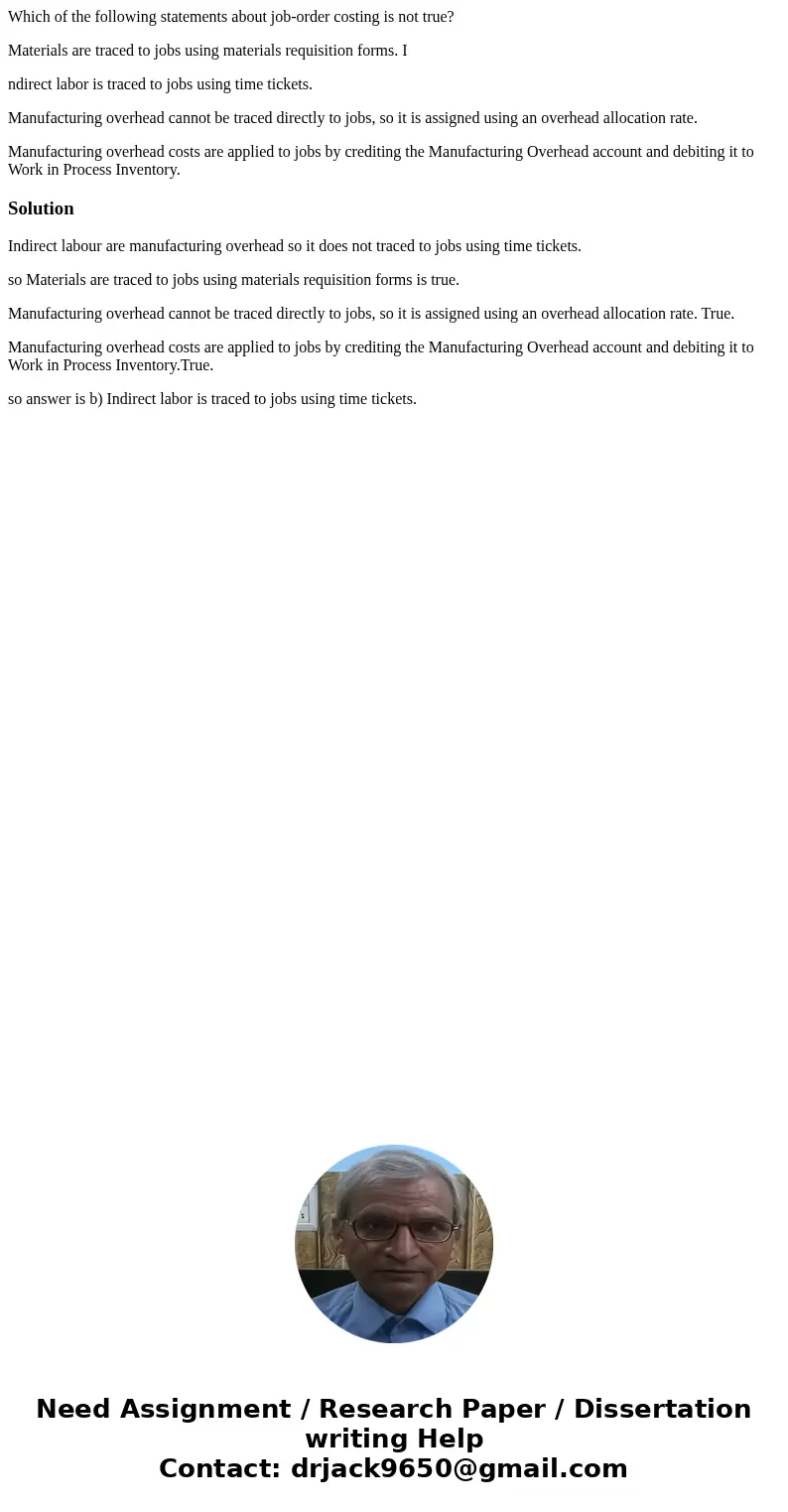 Which of the following statements about job-order costing is not true? Materials are traced to jobs using materials requisition forms. I ndirect labor is traced Which of the following statements about job-order costing is not true? Materials are traced to jobs using materials requisition forms. I ndirect labor is traced