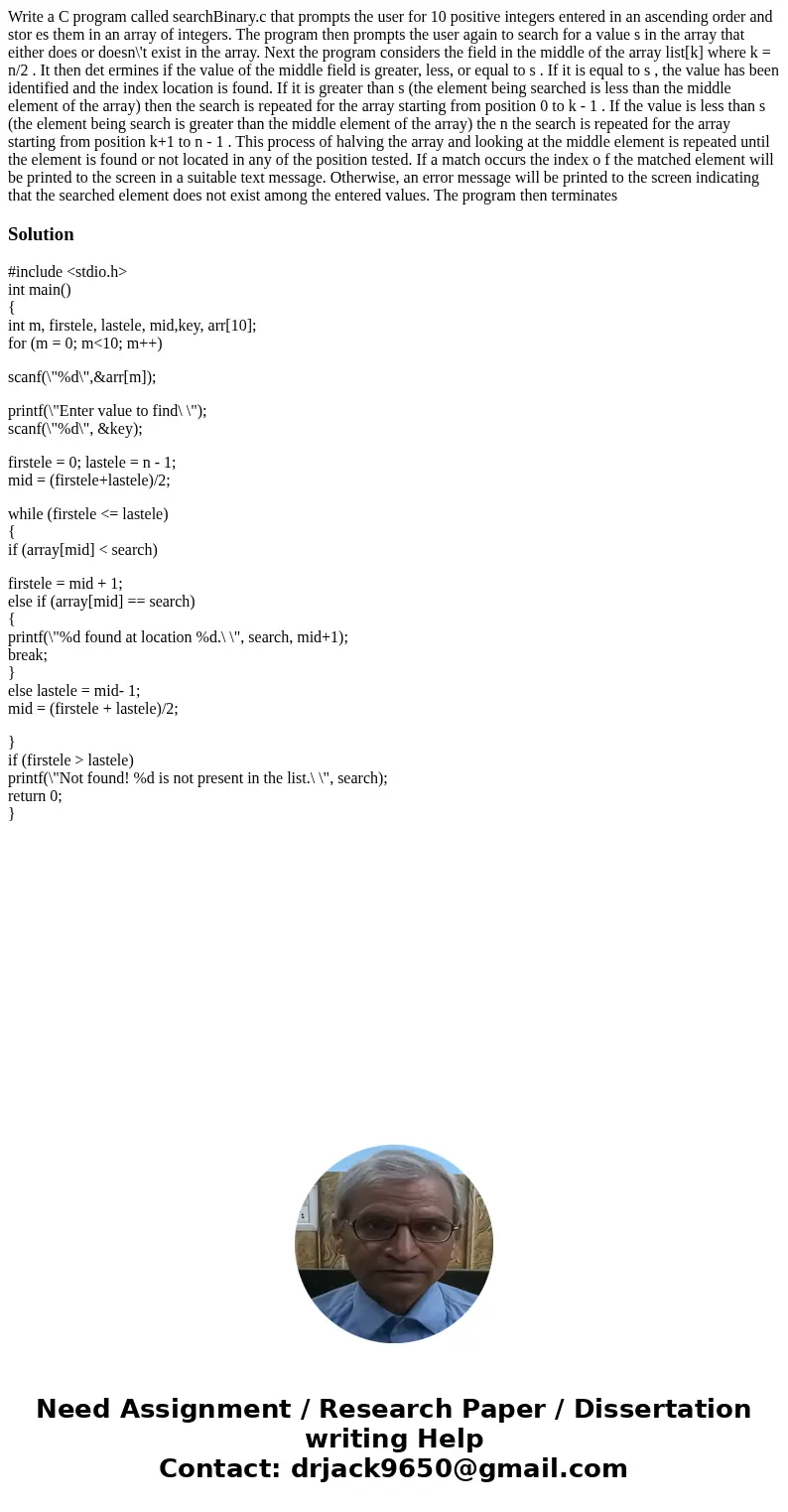 Write a C program called searchBinary.c that prompts the user for 10 positive integers entered in an ascending order and stor es them in an array of integers. T