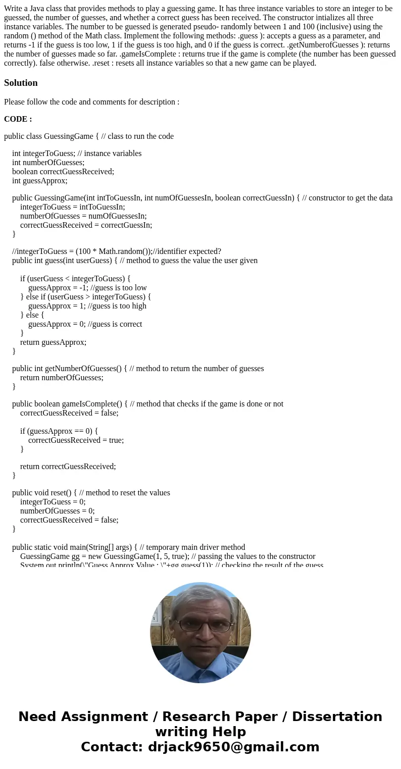 Write a Java class that provides methods to play a guessing game. It has three instance variables to store an integer to be guessed, the number of guesses, and  Write a Java class that provides methods to play a guessing game. It has three instance variables to store an integer to be guessed, the number of guesses, and