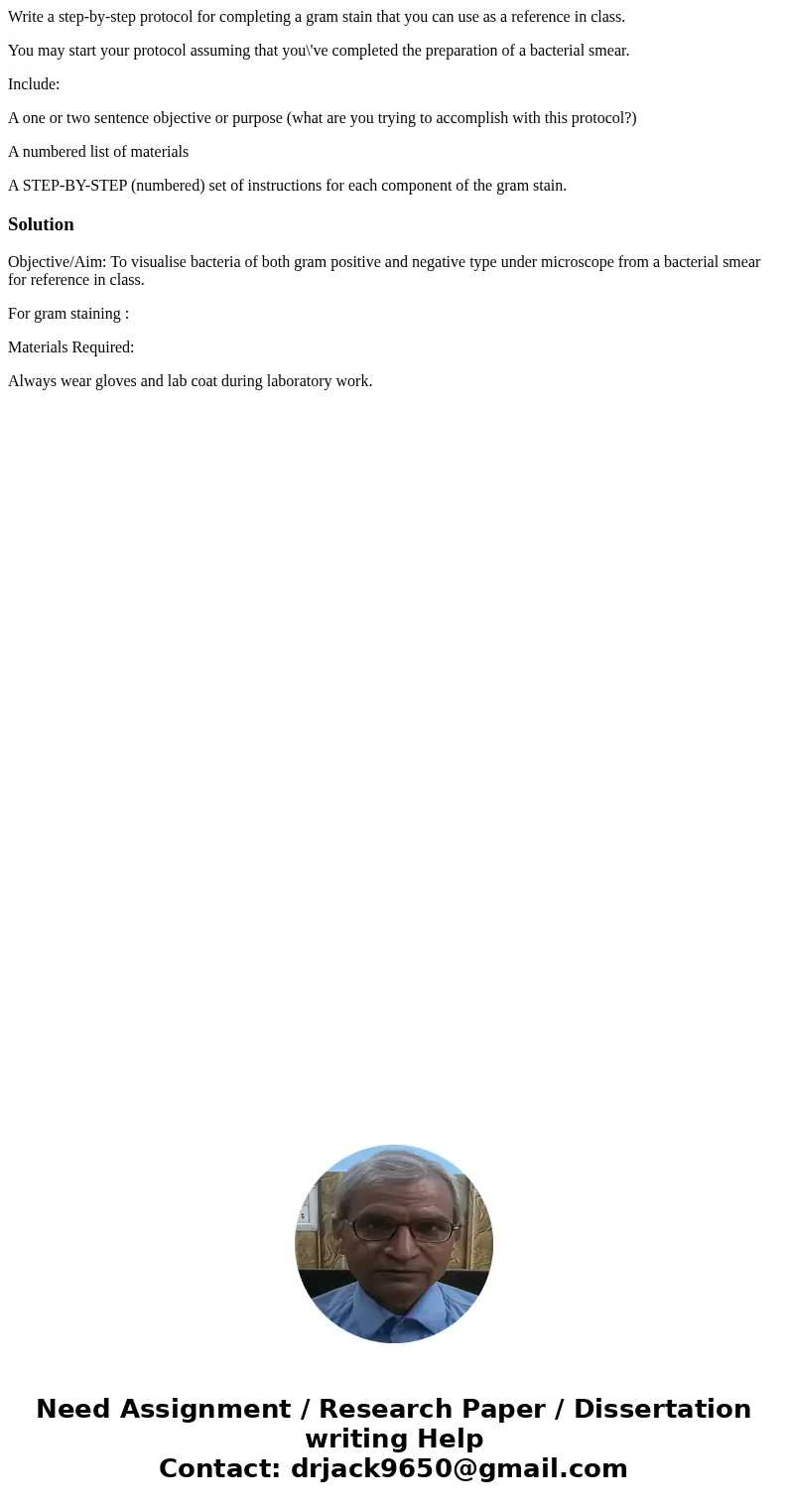 Write a step-by-step protocol for completing a gram stain that you can use as a reference in class. You may start your protocol assuming that you\'ve completed  Write a step-by-step protocol for completing a gram stain that you can use as a reference in class. You may start your protocol assuming that you\'ve completed