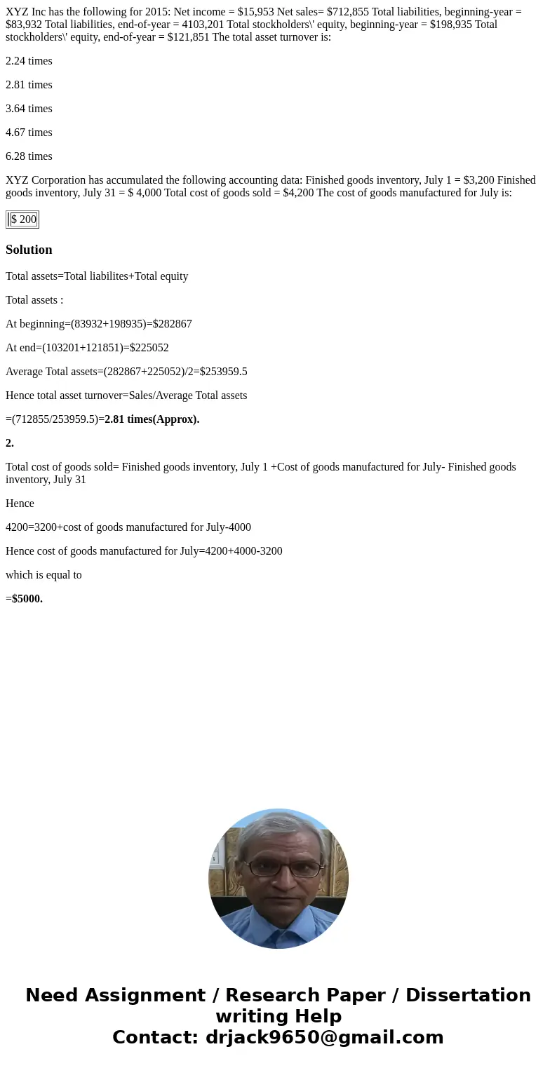 XYZ Inc has the following for 2015: Net income = $15,953 Net sales= $712,855 Total liabilities, beginning-year = $83,932 Total liabilities, end-of-year = 4103,2 XYZ Inc has the following for 2015: Net income = $15,953 Net sales= $712,855 Total liabilities, beginning-year = $83,932 Total liabilities, end-of-year = 4103,2