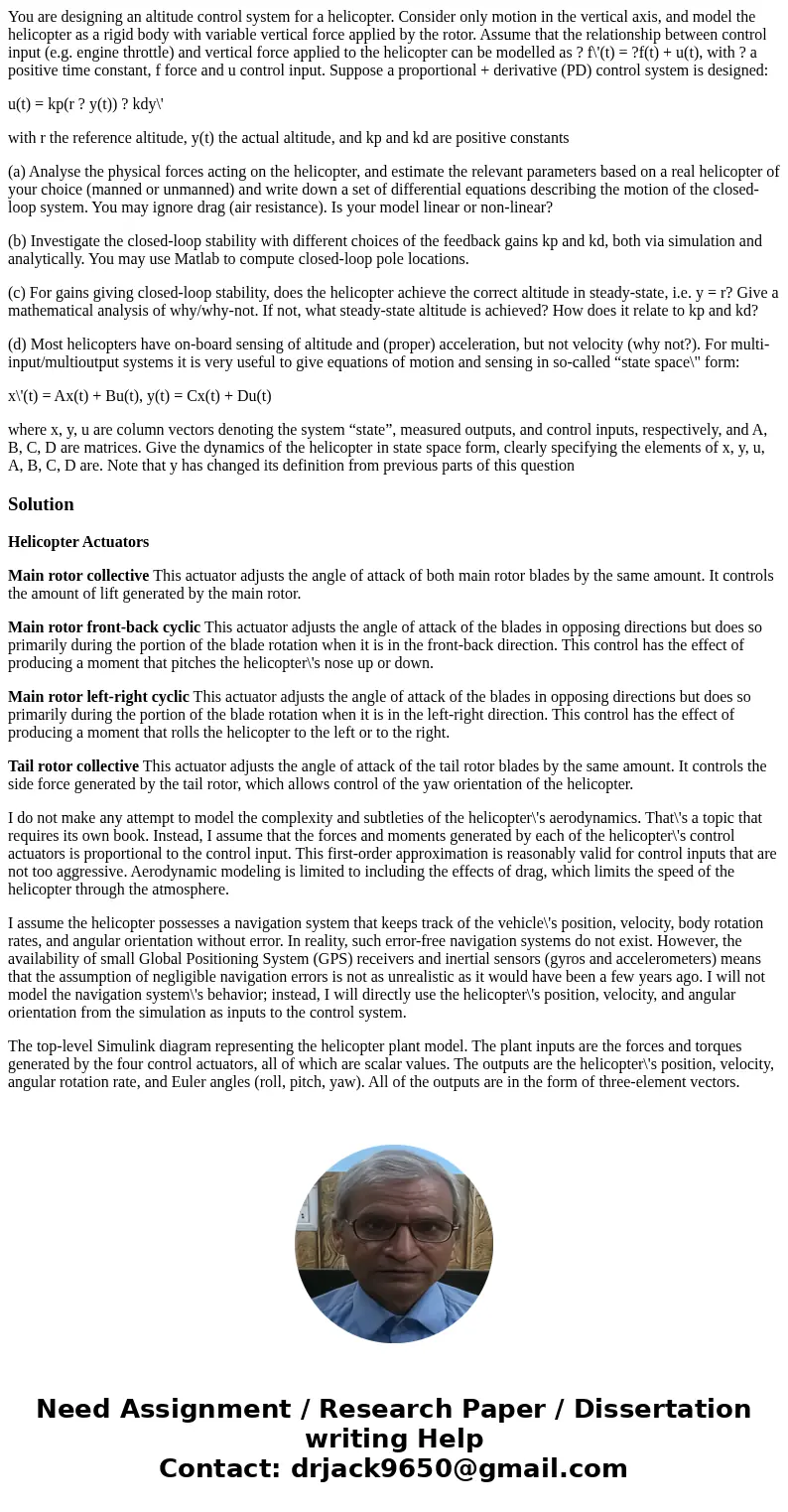 You are designing an altitude control system for a helicopter. Consider only motion in the vertical axis, and model the helicopter as a rigid body with variable You are designing an altitude control system for a helicopter. Consider only motion in the vertical axis, and model the helicopter as a rigid body with variable