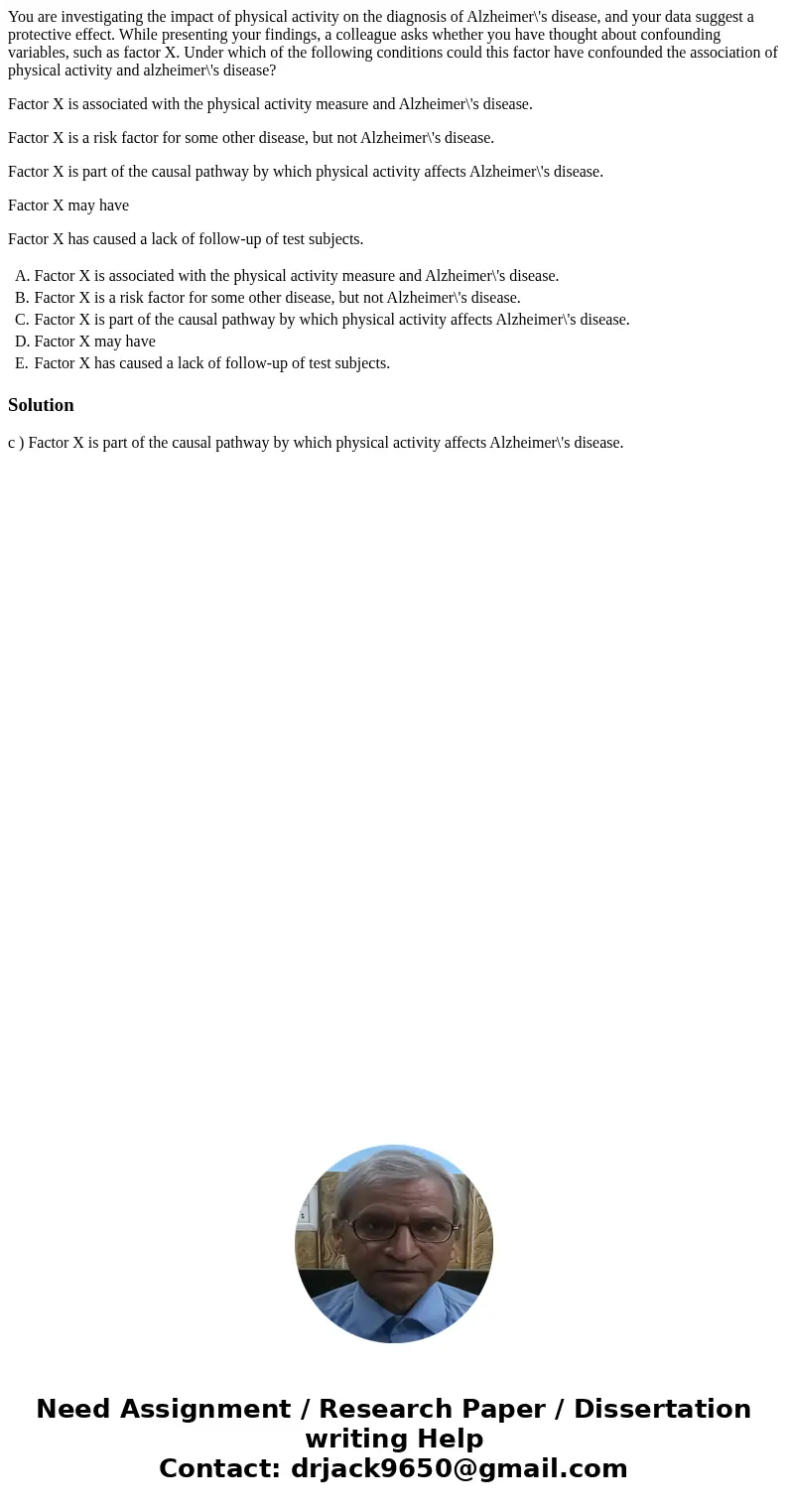 You are investigating the impact of physical activity on the diagnosis of Alzheimer\'s disease, and your data suggest a protective effect. While presenting your You are investigating the impact of physical activity on the diagnosis of Alzheimer\'s disease, and your data suggest a protective effect. While presenting your