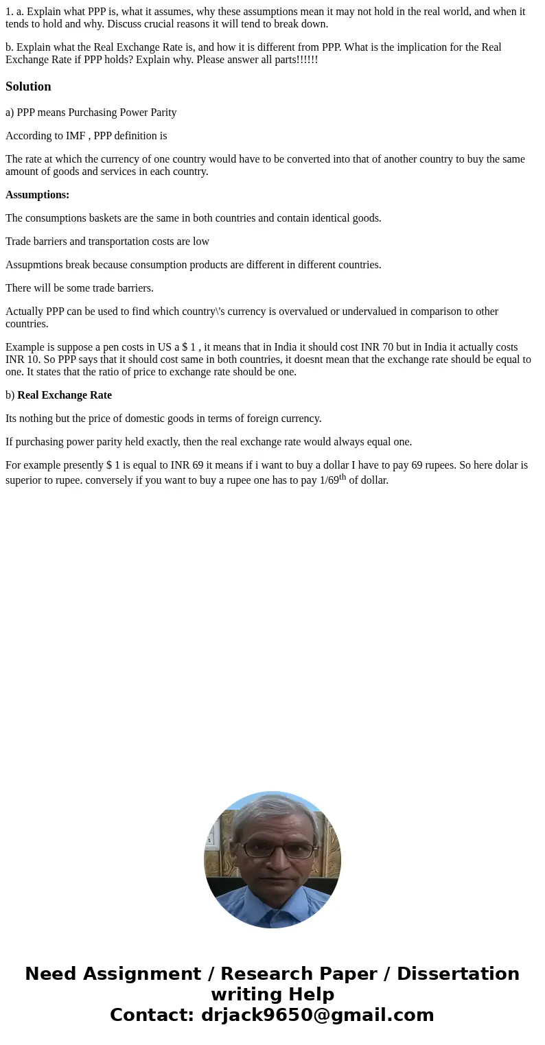 1. a. Explain what PPP is, what it assumes, why these assumptions mean it may not hold in the real world, and when it tends to hold and why. Discuss crucial rea 1. a. Explain what PPP is, what it assumes, why these assumptions mean it may not hold in the real world, and when it tends to hold and why. Discuss crucial rea