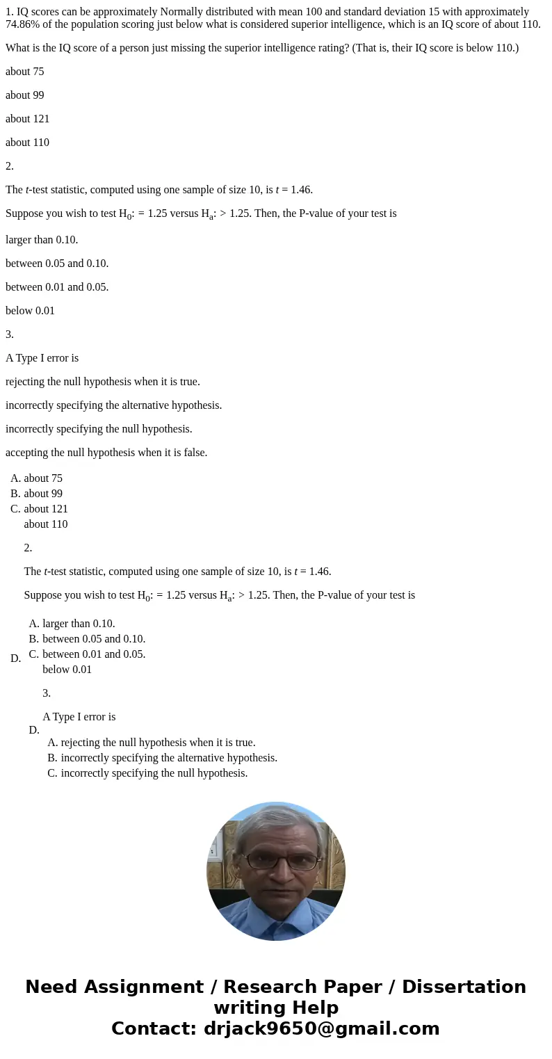 1. IQ scores can be approximately Normally distributed with mean 100 and standard deviation 15 with approximately 74.86% of the population scoring just below wh 1. IQ scores can be approximately Normally distributed with mean 100 and standard deviation 15 with approximately 74.86% of the population scoring just below wh