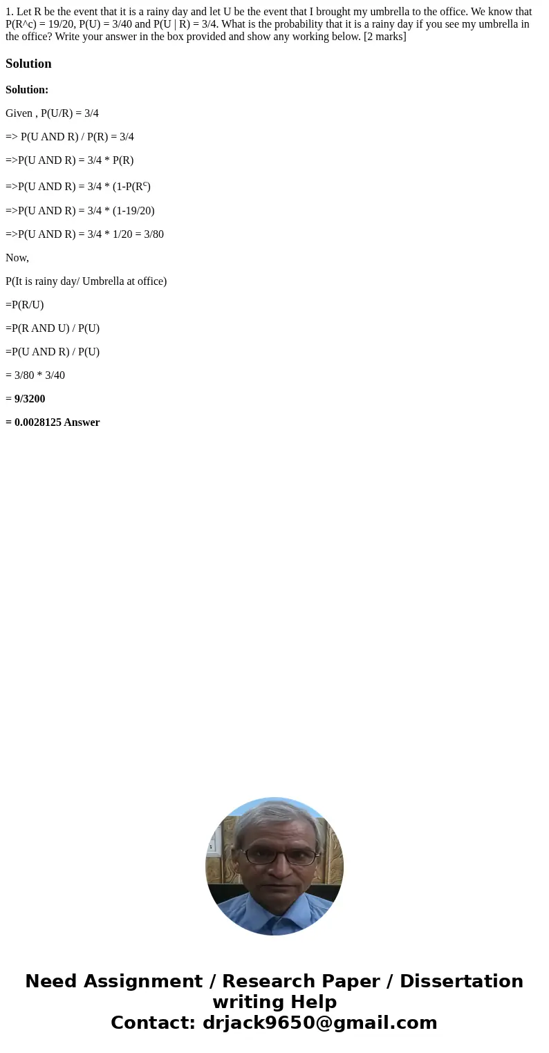 1. Let R be the event that it is a rainy day and let U be the event that I brought my umbrella to the office. We know that P(R^c) = 19/20, P(U) = 3/40 and P(U   1. Let R be the event that it is a rainy day and let U be the event that I brought my umbrella to the office. We know that P(R^c) = 19/20, P(U) = 3/40 and P(U