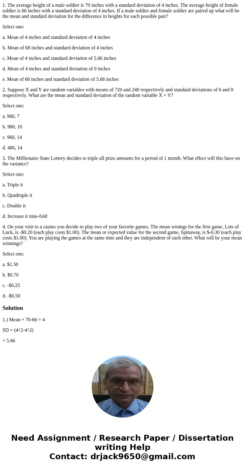 1. The average height of a male soldier is 70 inches with a standard deviation of 4 inches. The average height of female soldier is 66 inches with a standard de 1. The average height of a male soldier is 70 inches with a standard deviation of 4 inches. The average height of female soldier is 66 inches with a standard de
