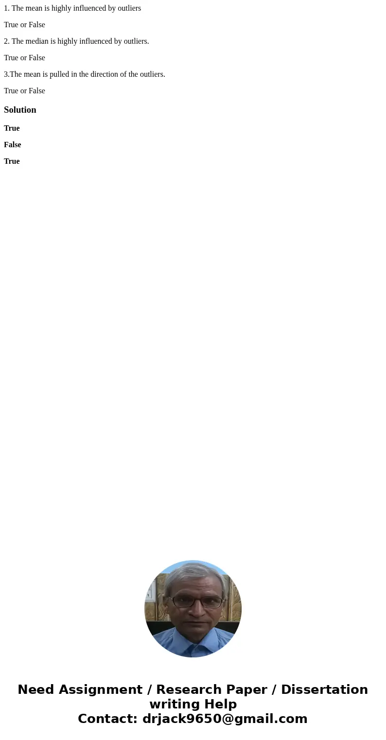 1. The mean is highly influenced by outliers True or False 2. The median is highly influenced by outliers. True or False 3.The mean is pulled in the direction o 1. The mean is highly influenced by outliers True or False 2. The median is highly influenced by outliers. True or False 3.The mean is pulled in the direction o