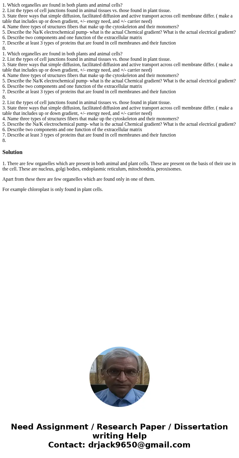 1. Which organelles are found in both plants and animal cells? 2. List the types of cell junctions found in animal tissues vs. those found in plant tissue. 3. S 1. Which organelles are found in both plants and animal cells? 2. List the types of cell junctions found in animal tissues vs. those found in plant tissue. 3. S